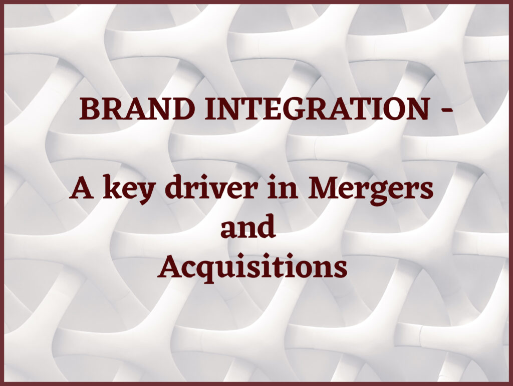Brand Integration – A Key driver to Success in Mergers and Acquisitions
